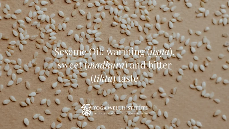 Sesame Oil: warming (usna), sweet (madhura) and bitter (tikta) taste.