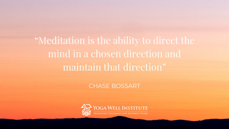 Meditation is the ability to direct the mind in a chosen direction and maintain that direction.