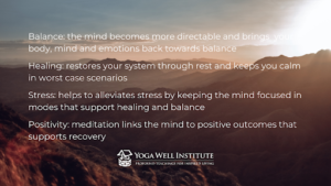 Balance: the mind becomes more directable and brings you body, mind and emotions back towards balance Healing: restores your system through rest and keeps you calm in worst case scenarios Stress: helps to alleviates stress by keeping the mind focused in modes that support healing and balance Positivity: meditation links the mind to positive outcomes that supports recovery
