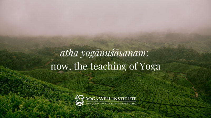 atha yoganusasanam: now, the teaching of Yoga